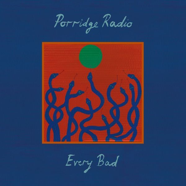 109. EVERY BAD by Porridge Radio