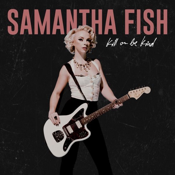 94. KILL OR BE KIND by Samantha Fish