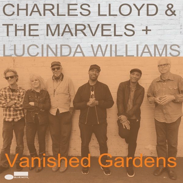 97. VANISHED GARDENS by Charles Lloyd and The Marvels plus Lucinda Williams